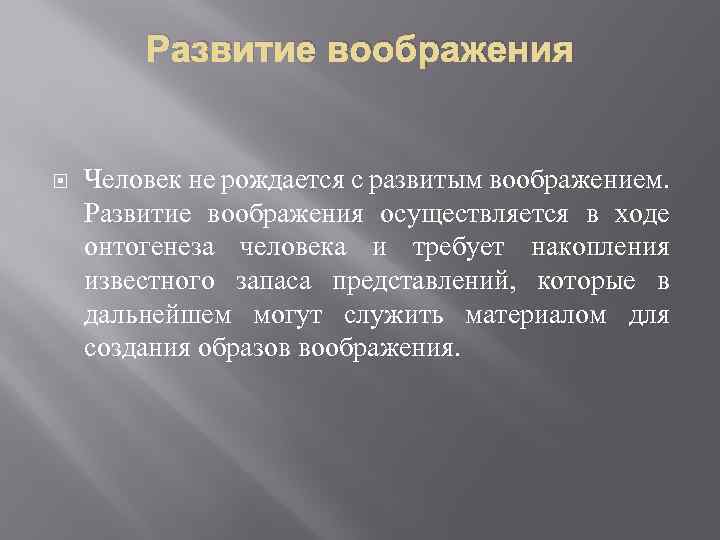 Развитие воображения Человек не рождается с развитым воображением. Развитие воображения осуществляется в ходе онтогенеза