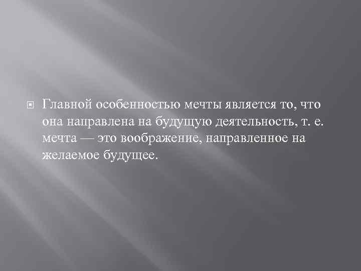  Главной особенностью мечты является то, что она направлена на будущую деятельность, т. е.