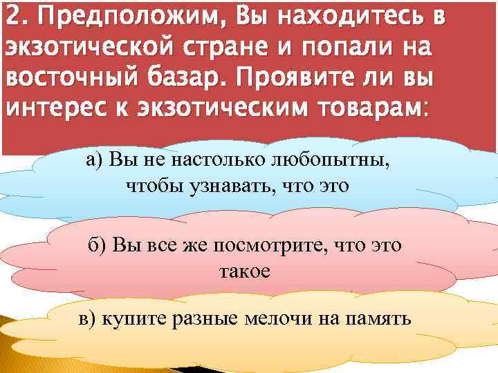 2. Предположим, Вы находитесь в экзотической стране и попали на восточный базар. Проявите ли