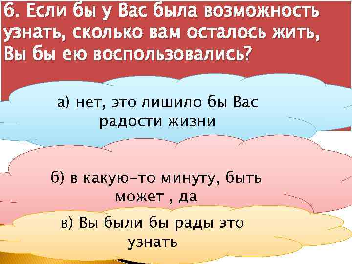 6. Если бы у Вас была возможность узнать, сколько вам осталось жить, Вы бы