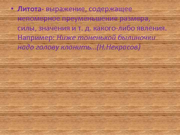  • Литота- выражение, содержащее непомерное преуменьшение размера, силы, значения и т. д. какого-либо