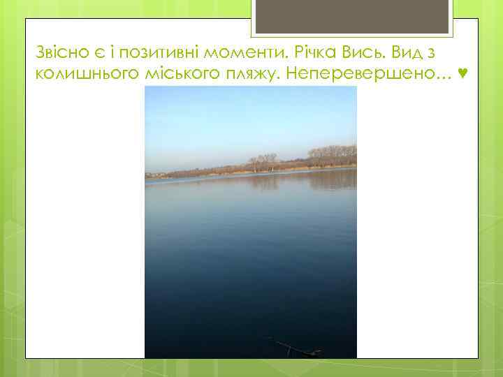 Звісно є і позитивні моменти. Річка Вись. Вид з колишнього міського пляжу. Неперевершено… ♥