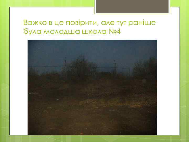 Важко в це повірити, але тут раніше була молодша школа № 4 