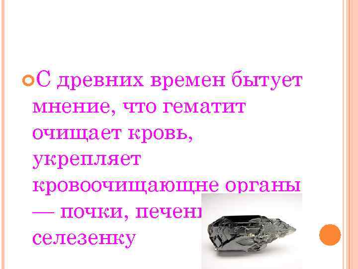  С древних времен бытует мнение, что гематит очищает кровь, укрепляет кровоочищающне органы —