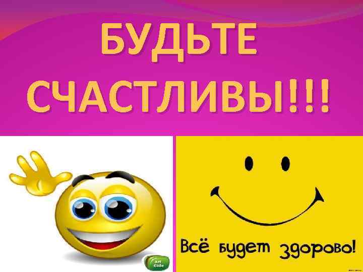 БУДЬТЕ СЧАСТЛИВЫ!!! 