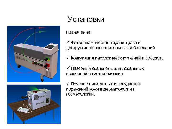 Установки Назначение: ü Фотодинамическая терапия рака и деструктивно-воспалительных заболеваний ü Коагуляция патологических тканей и