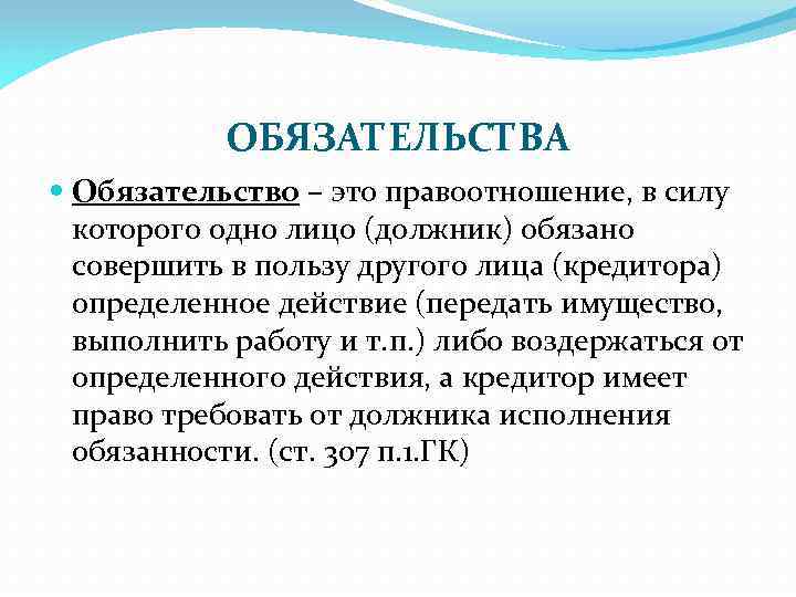 ОБЯЗАТЕЛЬСТВА Обязательство – это правоотношение, в силу которого одно лицо (должник) обязано совершить в