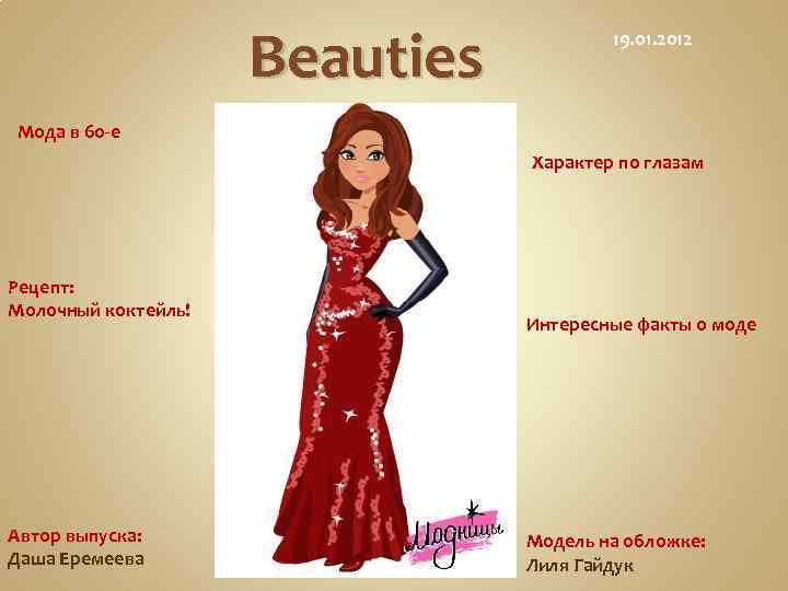 Beauties 19. 01. 2012 Мода в 60 -е Характер по глазам Рецепт: Молочный коктейль!