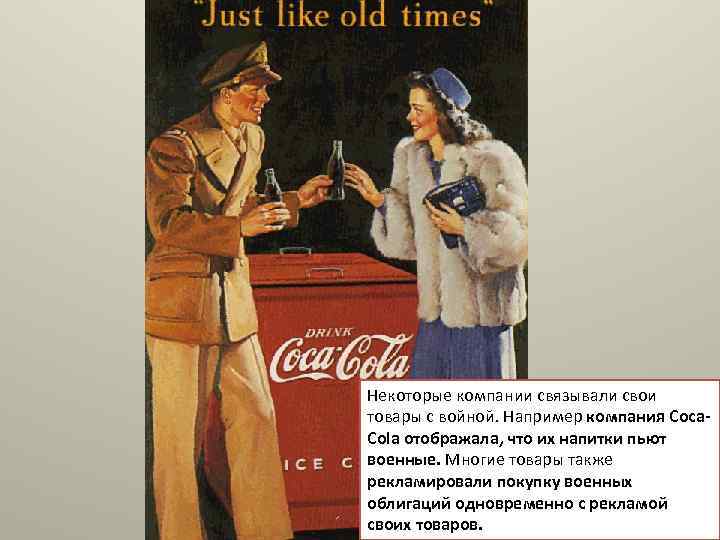 Некоторые компании связывали свои товары с войной. Например компания Coca. Cola отображала, что их