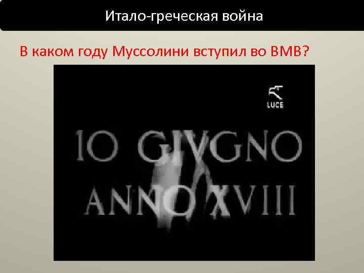 Итало-греческая война В каком году Муссолини вступил во ВМВ? 