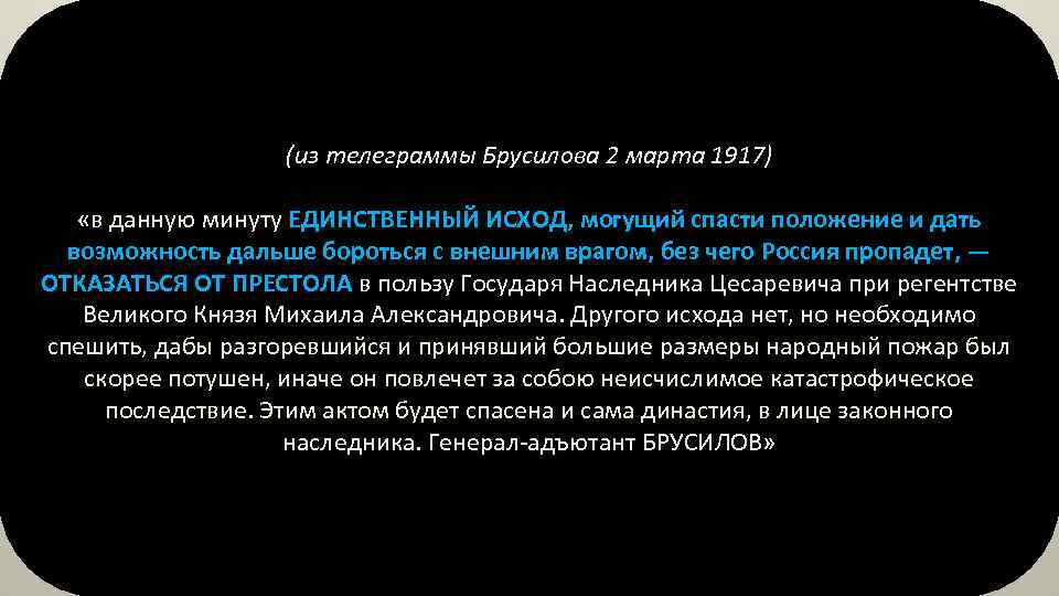 (из телеграммы Брусилова 2 марта 1917) «в данную минуту ЕДИНСТВЕННЫЙ ИСХОД, могущий спасти положение