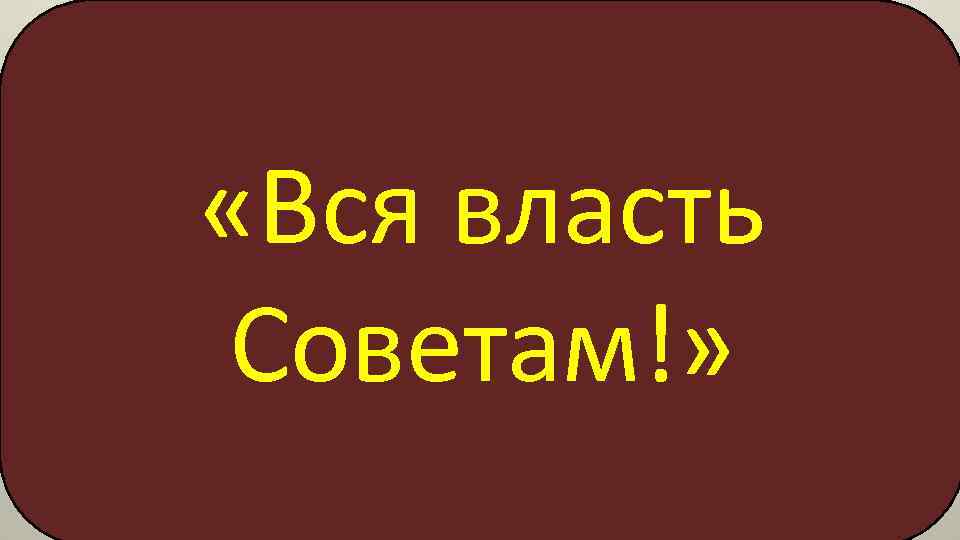  «Вся власть Советам!» 