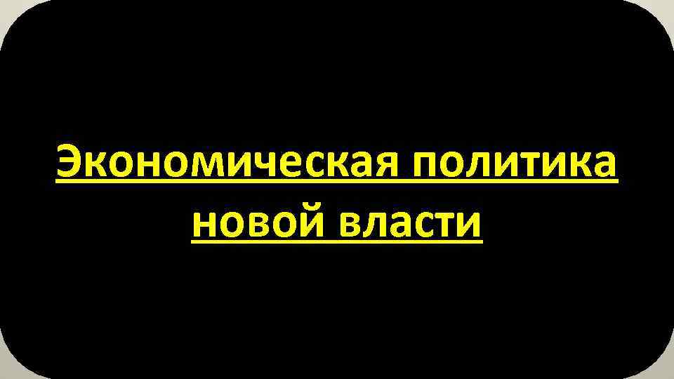 Экономическая политика новой власти 