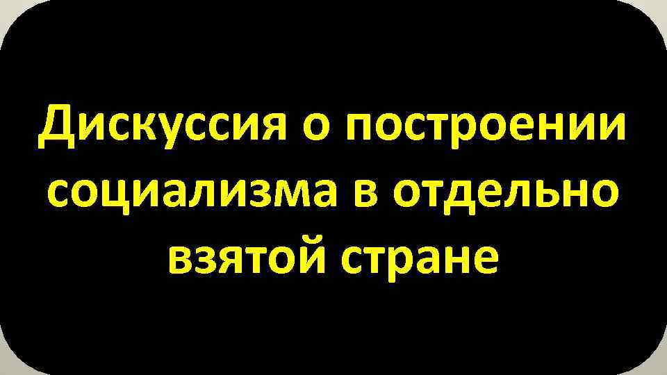 Дискуссия о построении социализма в отдельно взятой стране 
