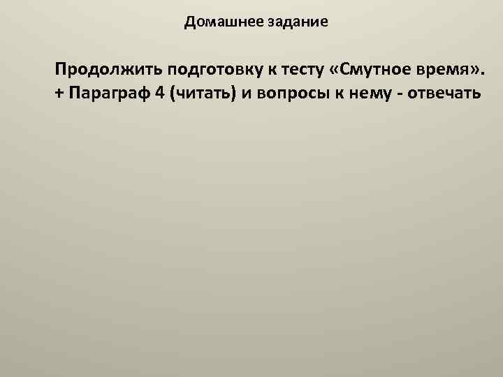 Домашнее задание Продолжить подготовку к тесту «Смутное время» . + Параграф 4 (читать) и