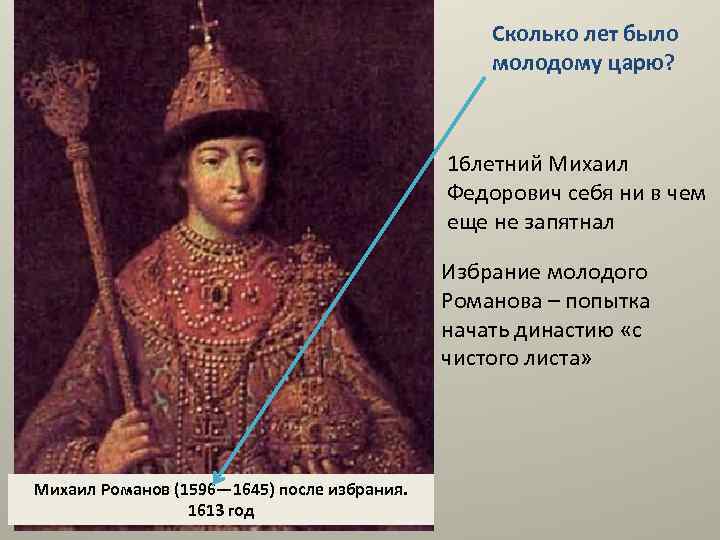 Сколько лет было молодому царю? 16 летний Михаил Федорович себя ни в чем еще
