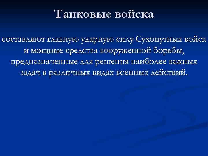 Танковые войска составляют главную ударную силу Сухопутных войск и мощные средства вооруженной борьбы, предназначенные