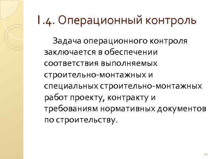 1. 4. Операционный контроль Задача операционного контроля заключается в обеспечении соответствия выполняемых строительно монтажных