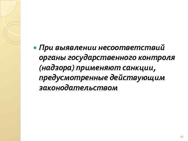  При выявлении несоответствий органы государственного контроля (надзора) применяют санкции, предусмотренные действующим законодательством 66