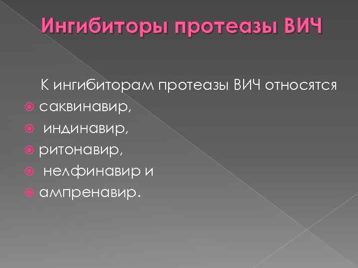 Ингибиторы протеазы ВИЧ К ингибиторам протеазы ВИЧ относятся саквинавир, индинавир, ритонавир, нелфинавир и ампренавир.