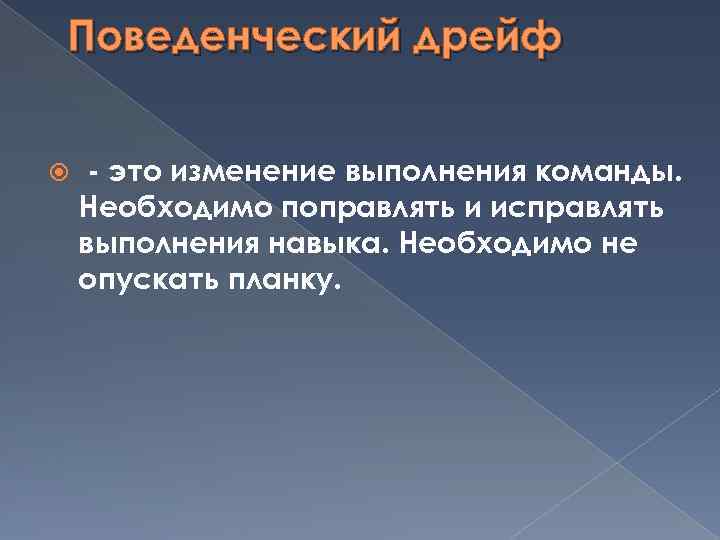 Поведенческий дрейф - это изменение выполнения команды. Необходимо поправлять и исправлять выполнения навыка. Необходимо