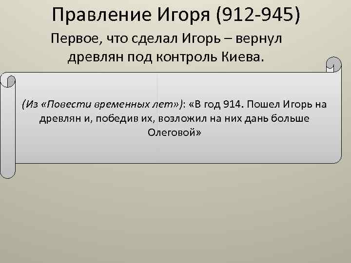 Правление Игоря (912 -945) Первое, что сделал Игорь – вернул древлян под контроль Киева.