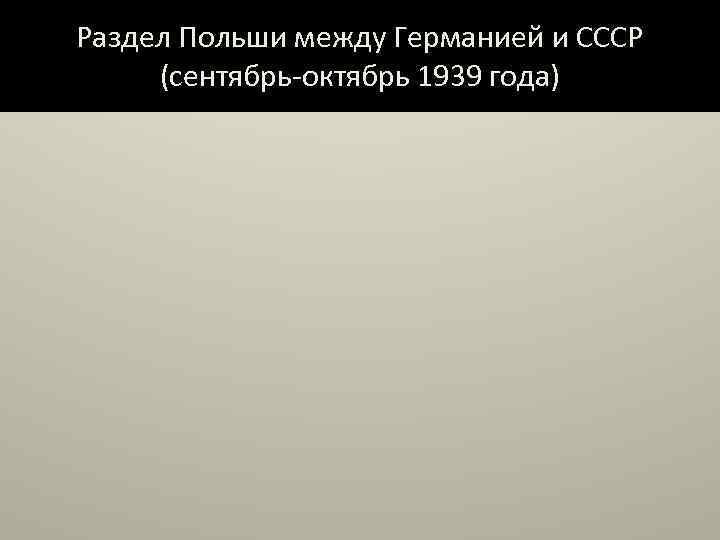 Раздел Польши между Германией и СССР (сентябрь-октябрь 1939 года) 