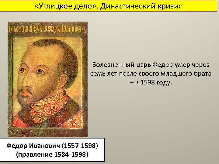  «Углицкое дело» . Династический кризис Болезненный царь Федор умер через семь лет после