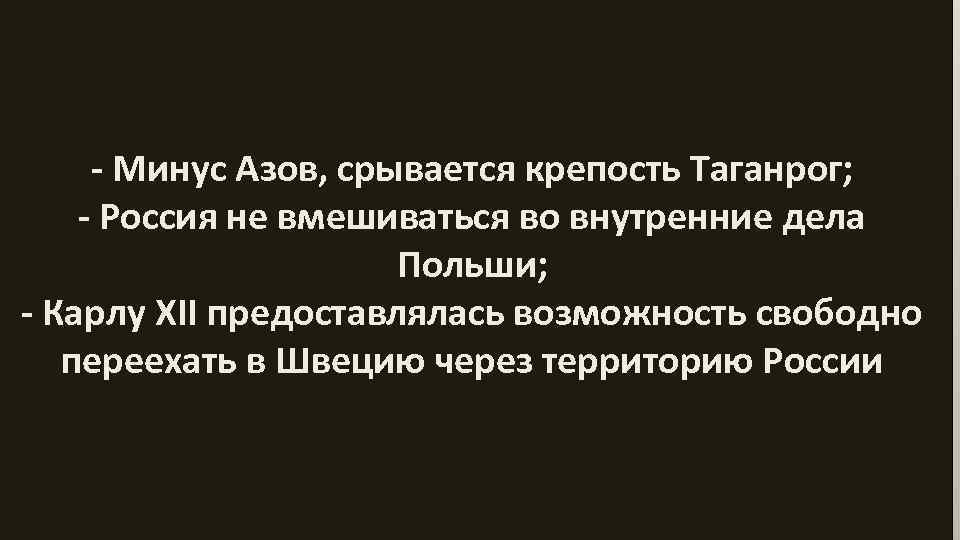 - Минус Азов, срывается крепость Таганрог; - Россия не вмешиваться во внутренние дела Польши;