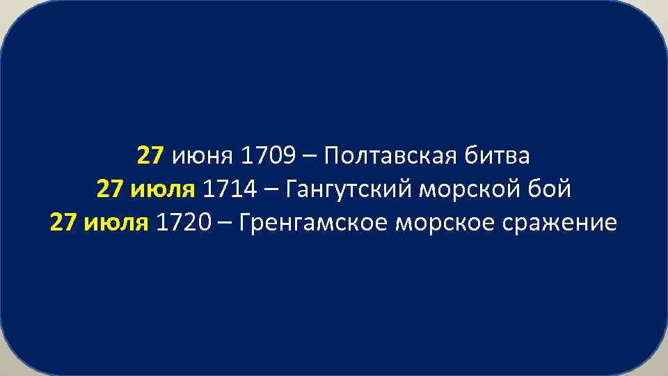 27 июня 1709 – Полтавская битва 27 июля 1714 – Гангутский морской бой 27