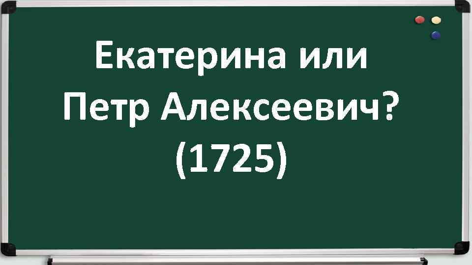 Екатерина или Петр Алексеевич? (1725) 