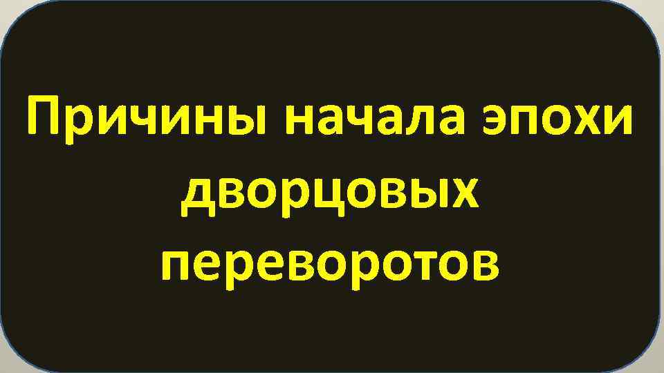 Причины начала эпохи дворцовых переворотов 