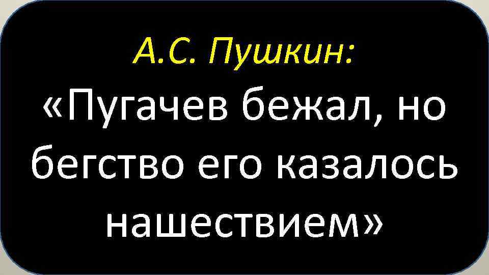 А. С. Пушкин: «Пугачев бежал, но бегство его казалось нашествием» 