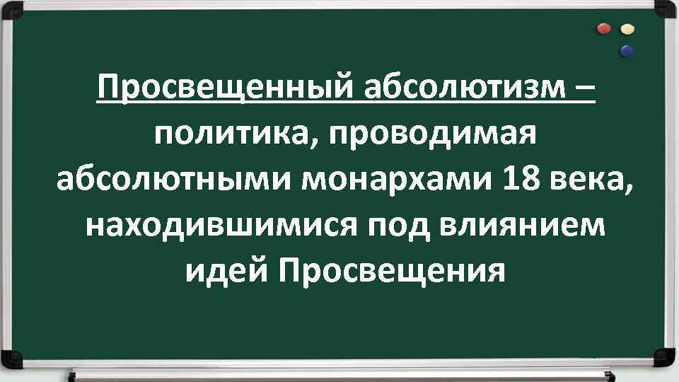 Просвещенный абсолютизм – политика, проводимая абсолютными монархами 18 века, находившимися под влиянием идей Просвещения