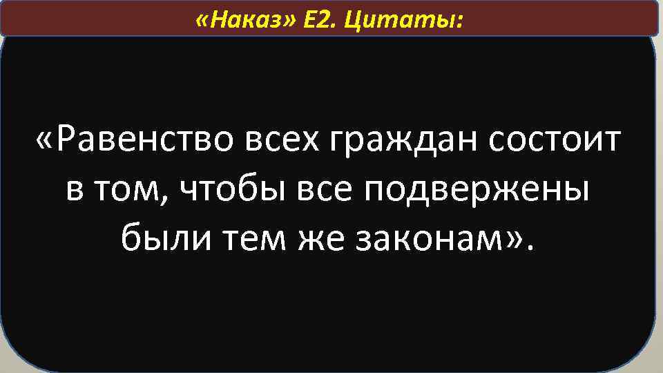  «Наказ» Е 2. Цитаты: «Равенство всех граждан состоит в том, чтобы все подвержены