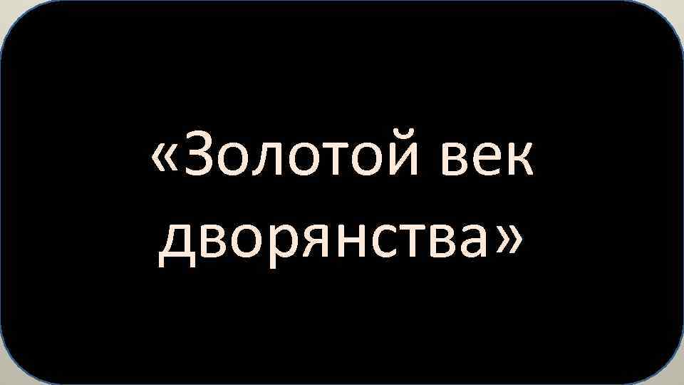  «Золотой век дворянства» 