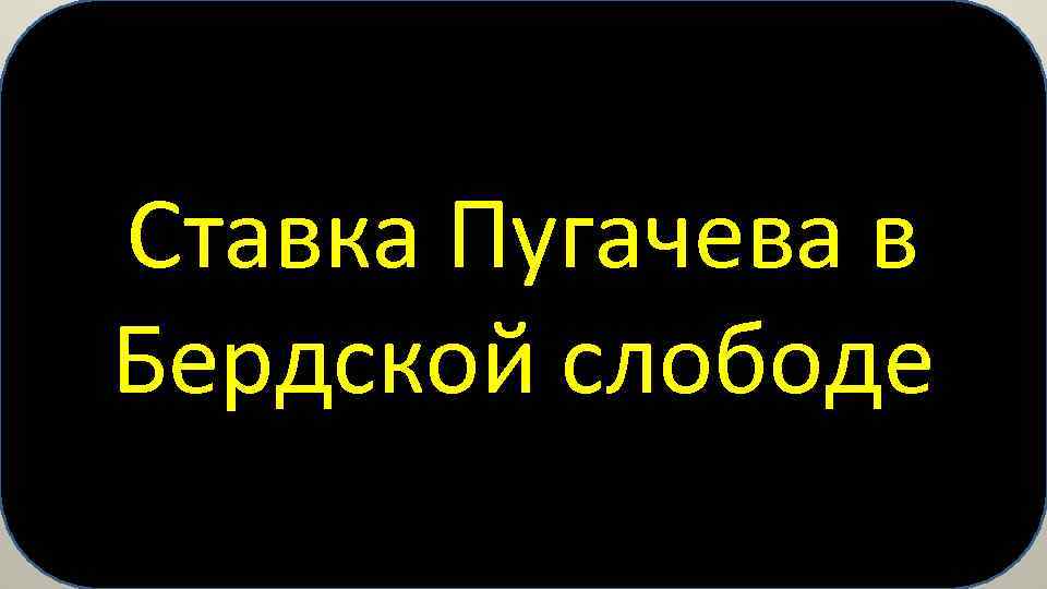 Ставка Пугачева в Бердской слободе 