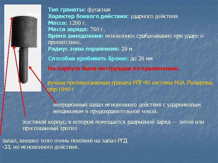 Тип гранаты: фугасная Характер боевого действия: ударного действия Масса: 1200 г. Масса заряда: 760