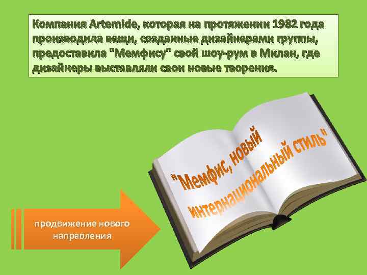 Компания Artemide, которая на протяжении 1982 года производила вещи, созданные дизайнерами группы, предоставила "Мемфису"