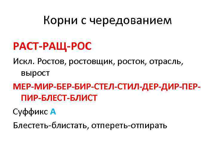 Корни с чередованием РАСТ-РАЩ-РОС Искл. Ростов, ростовщик, росток, отрасль, вырост МЕР-МИР-БЕР-БИР-СТЕЛ-СТИЛ-ДЕР-ДИР-ПЕРПИР-БЛЕСТ-БЛИСТ Суффикс А Блестеть-блистать,
