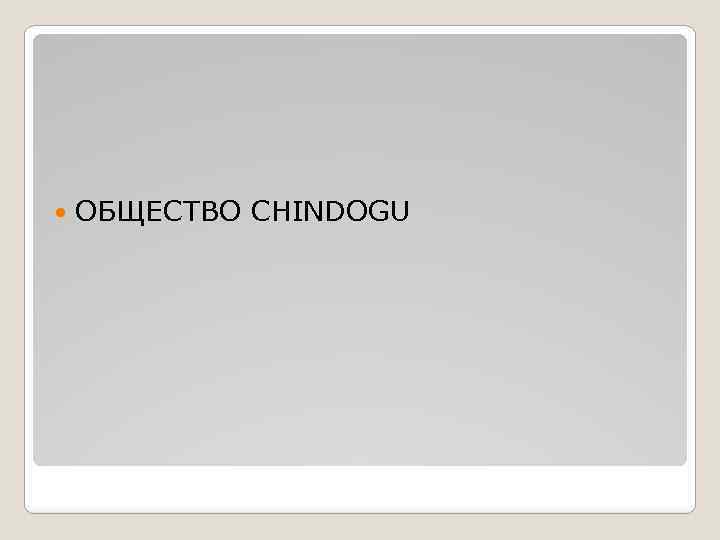  ОБЩЕСТВО CHINDOGU 