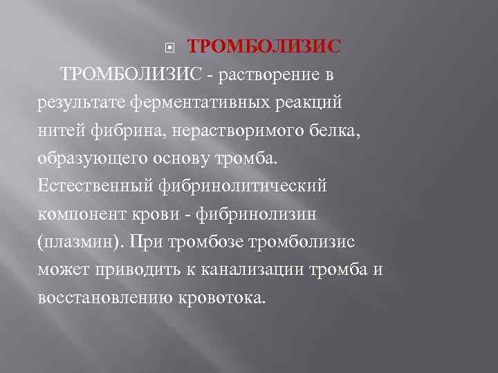 ТРОМБОЛИЗИС - растворение в результате ферментативных реакций нитей фибрина, нерастворимого белка, образующего основу тромба.