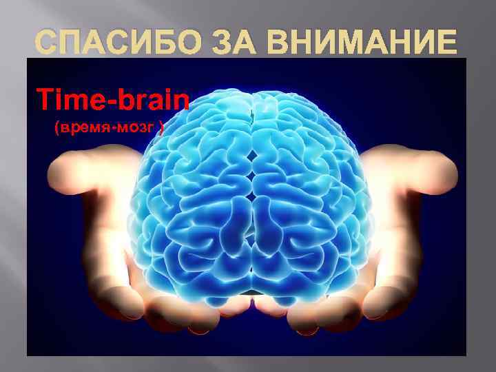 СПАСИБО ЗА ВНИМАНИЕ Time-brain (время-мозг ) 