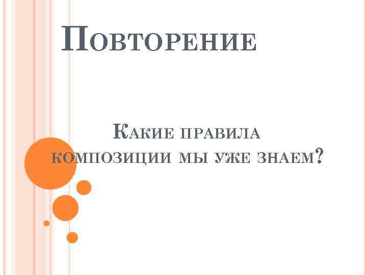 ПОВТОРЕНИЕ КАКИЕ ПРАВИЛА КОМПОЗИЦИИ МЫ УЖЕ ЗНАЕМ? 