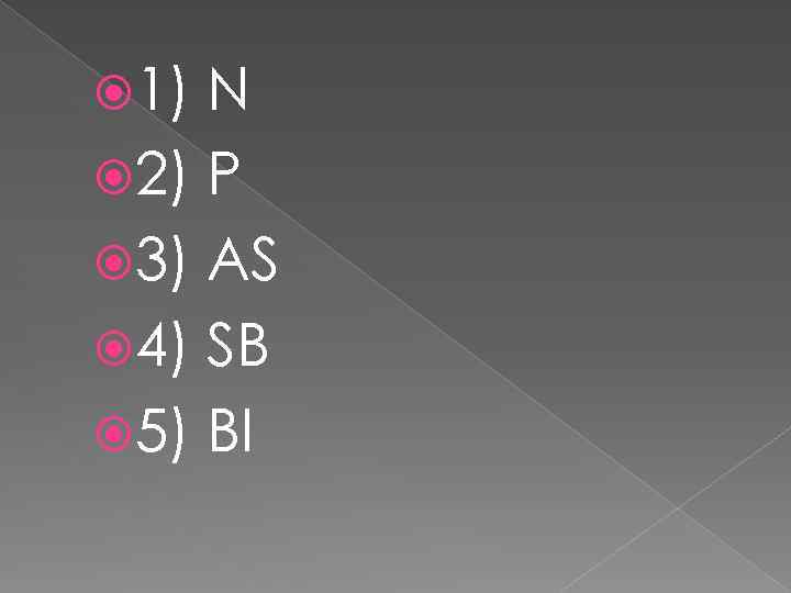  1) N 2) P 3) AS 4) SB 5) BI 