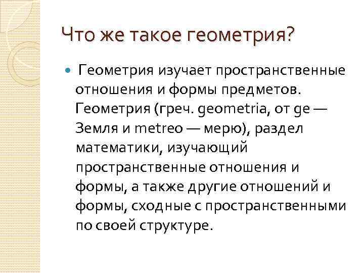 Что же такое геометрия? Геометрия изучает пространственные отношения и формы предметов. Геометрия (греч. geometria,