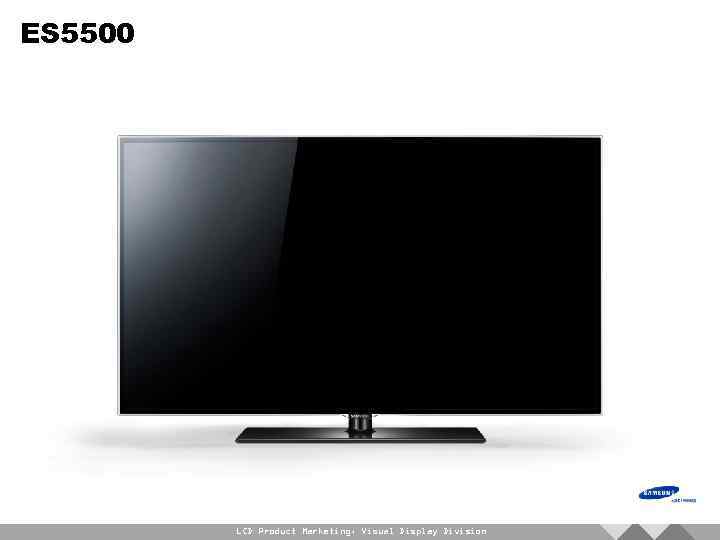 ES 5500 LCD Product Marketing, Visual Display Division 