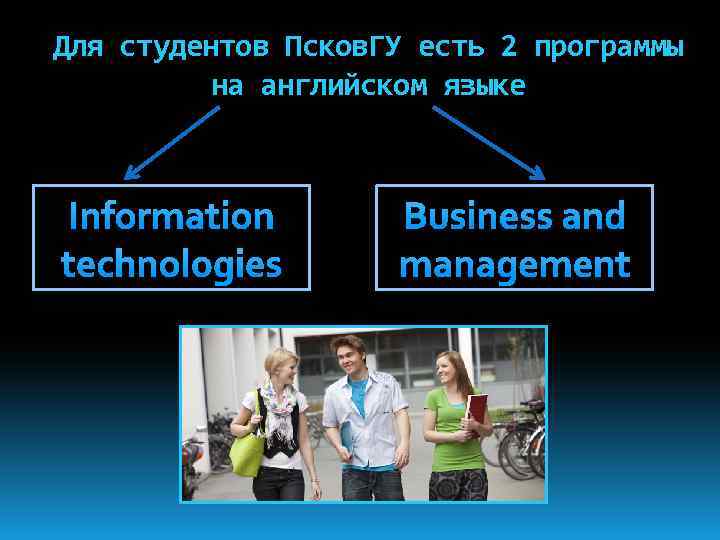 Для студентов Псков. ГУ есть 2 программы на английском языке Information technologies Business and