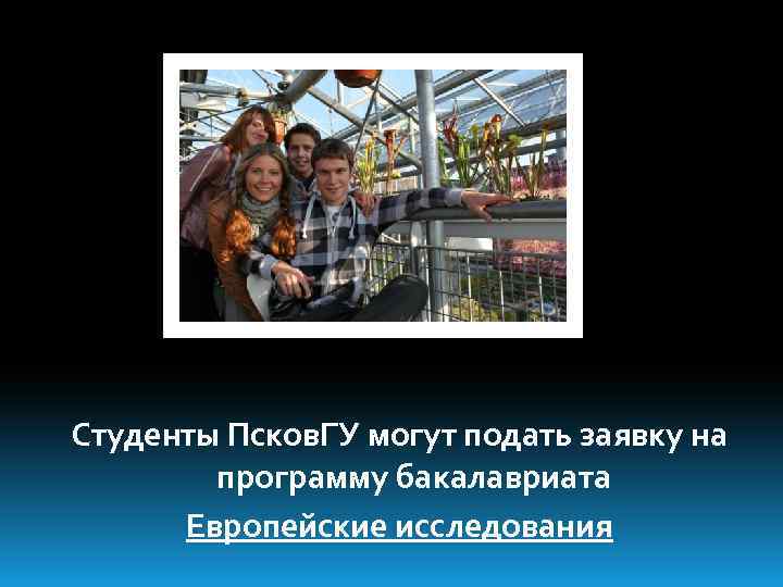 Студенты Псков. ГУ могут подать заявку на программу бакалавриата Европейские исследования 