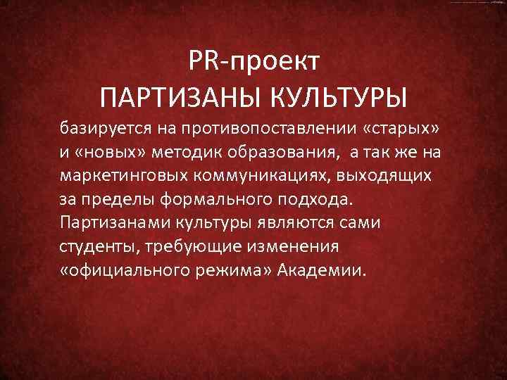 PR-проект ПАРТИЗАНЫ КУЛЬТУРЫ базируется на противопоставлении «старых» и «новых» методик образования, а так же